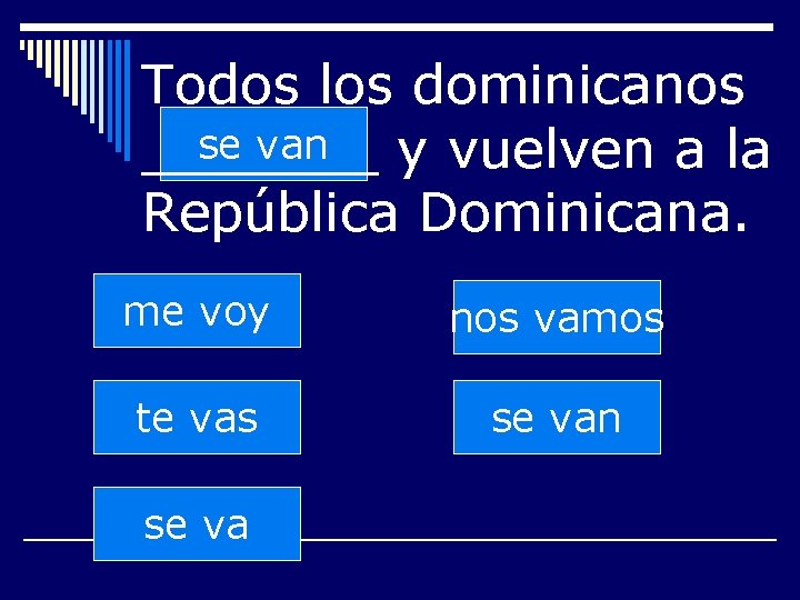 Todos los dominicanos se van _______ y vuelven a la República Dominicana. me voy