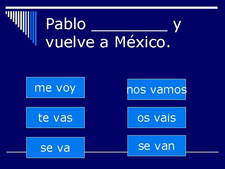 Pablo ____ y vuelve a México. me voy nos vamos te vas os vais