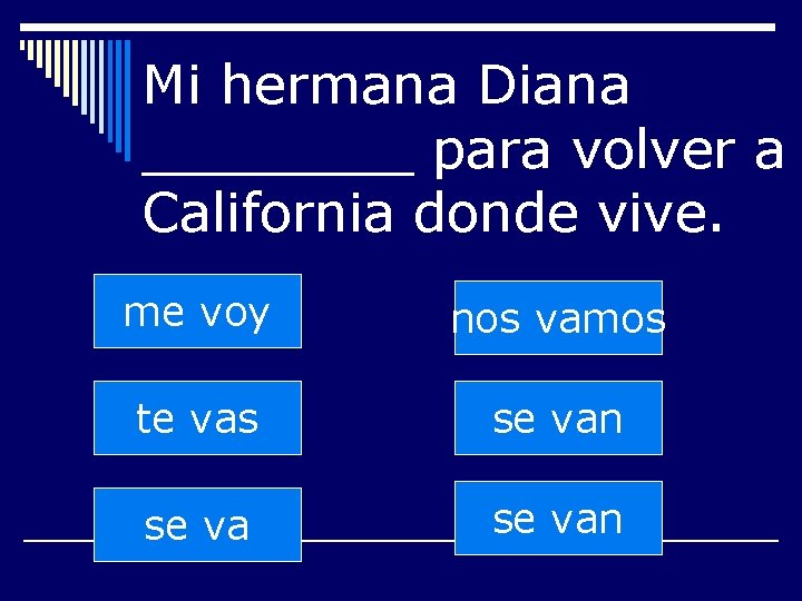 Mi hermana Diana ____ para volver a California donde vive. me voy nos vamos