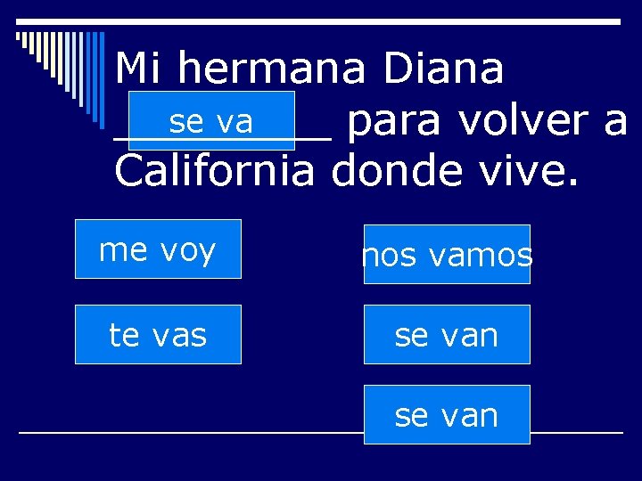 Mi hermana Diana se va ____ para volver a California donde vive. me voy