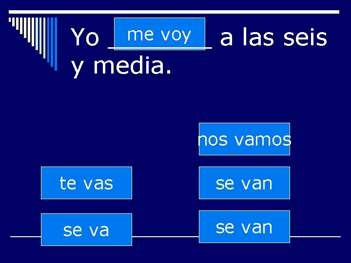 me voy Yo _______ a las seis y media. nos vamos te vas se