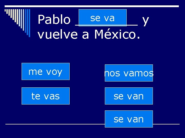 se va Pablo ____ y vuelve a México. me voy nos vamos te vas