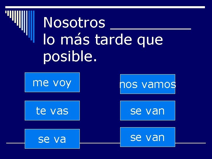 Nosotros _____ lo más tarde que posible. me voy nos vamos te vas se