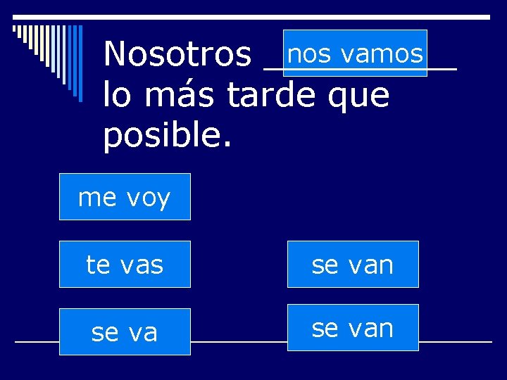 nos vamos Nosotros _____ lo más tarde que posible. me voy te vas se