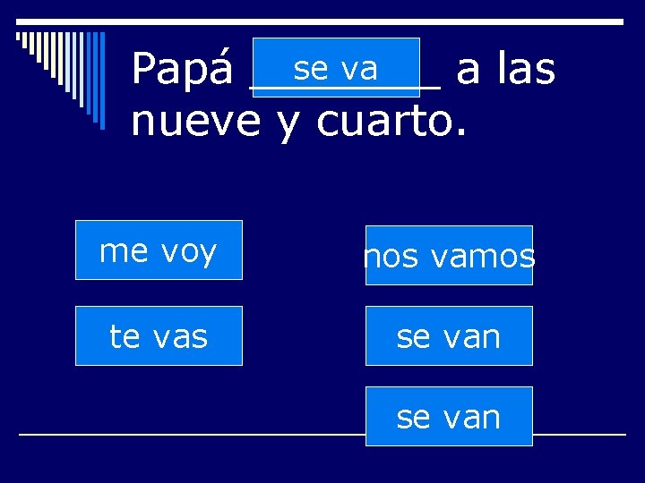 se va Papá _______ a las nueve y cuarto. me voy nos vamos te