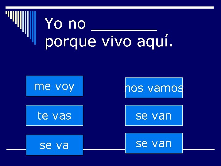 Yo no _______ porque vivo aquí. me voy nos vamos te vas se van