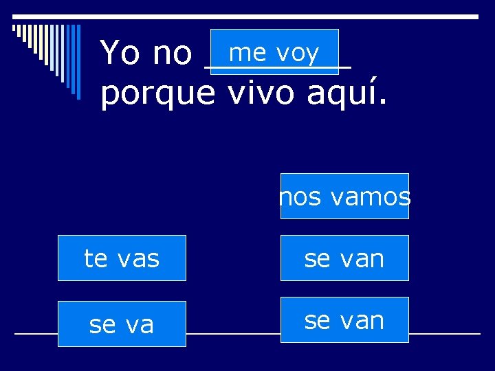 me voy Yo no _______ porque vivo aquí. nos vamos te vas se van