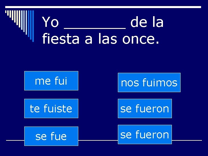 Yo _______ de la fiesta a las once. me fui nos fuimos te fuiste