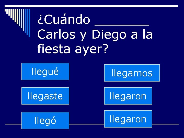 ¿Cuándo _______ Carlos y Diego a la fiesta ayer? llegué llegamos llegaste llegaron llegó