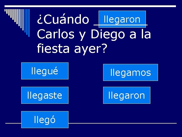 llegaron ¿Cuándo _______ Carlos y Diego a la fiesta ayer? llegué llegaste llegó llegamos