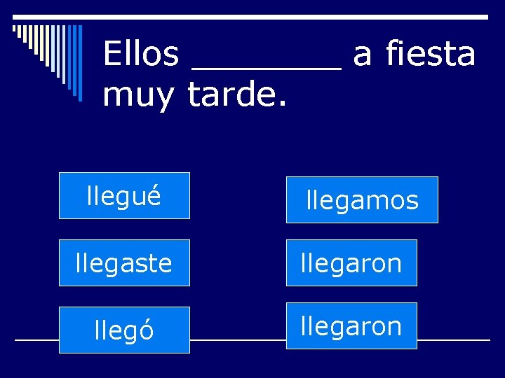 Ellos _______ a fiesta muy tarde. llegué llegamos llegaste llegaron llegó llegaron 