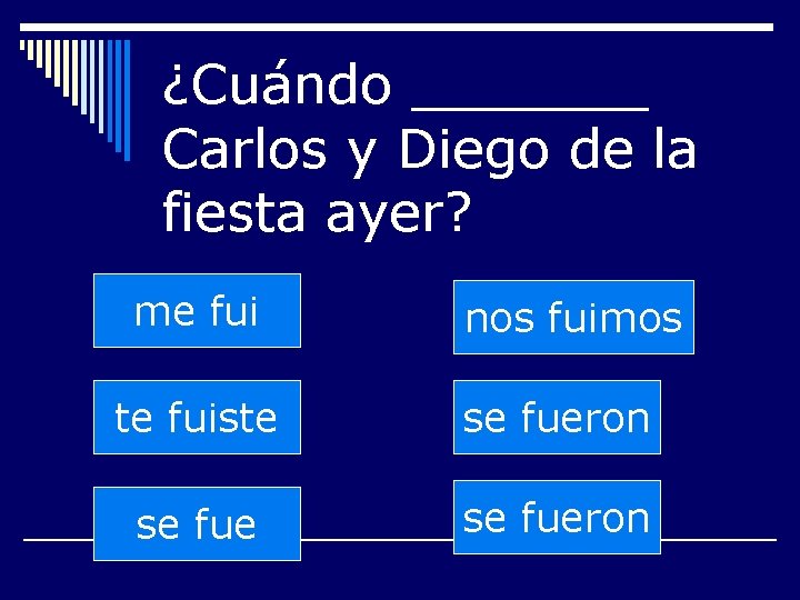 ¿Cuándo _______ Carlos y Diego de la fiesta ayer? me fui nos fuimos te