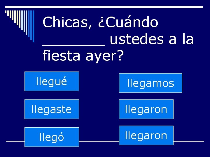 Chicas, ¿Cuándo _______ ustedes a la fiesta ayer? llegué llegamos llegaste llegaron llegó llegaron