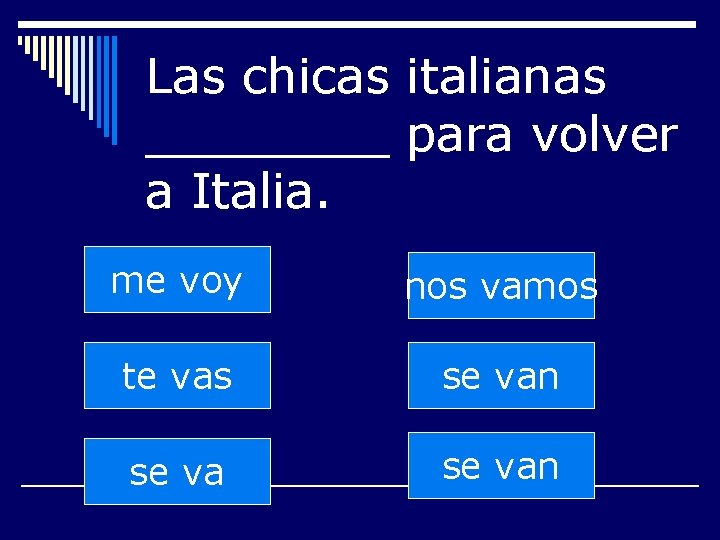 Las chicas italianas ____ para volver a Italia. me voy nos vamos te vas