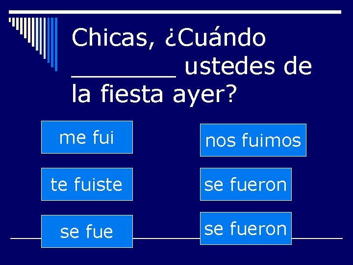 Chicas, ¿Cuándo _______ ustedes de la fiesta ayer? me fui nos fuimos te fuiste