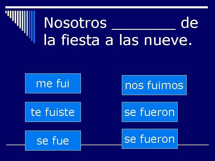 Nosotros _______ de la fiesta a las nueve. me fui nos fuimos te fuiste