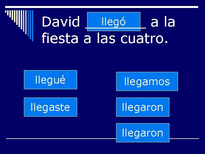 llegó David _______ a la fiesta a las cuatro. llegué llegaste llegamos llegaron 