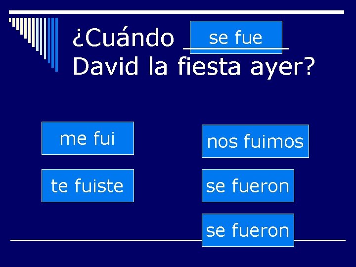 se fue ¿Cuándo _______ David la fiesta ayer? me fui te fuiste nos fuimos