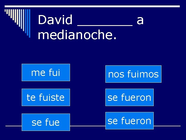 David _______ a medianoche. me fui nos fuimos te fuiste se fueron 