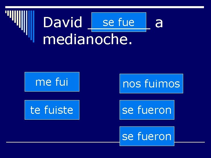 se fue David _______ a medianoche. me fui te fuiste nos fuimos se fueron