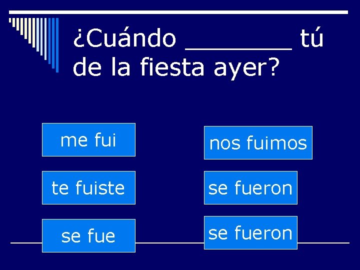 ¿Cuándo _______ tú de la fiesta ayer? me fui nos fuimos te fuiste se