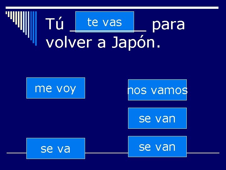 te vas Tú ____ para volver a Japón. me voy nos vamos se van