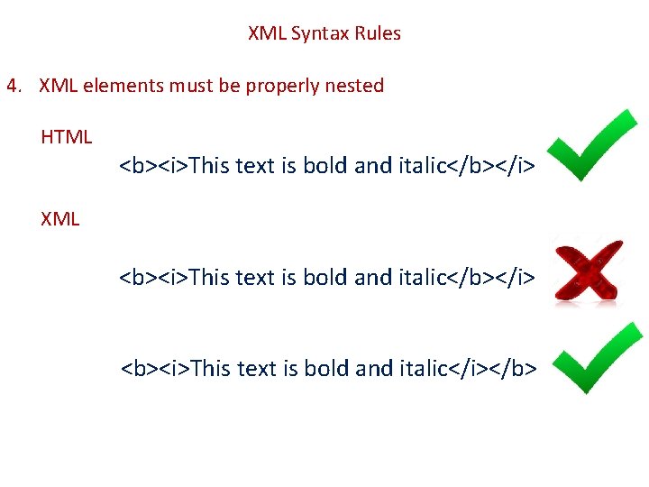 XML Syntax Rules 4. XML elements must be properly nested HTML <b><i>This text is