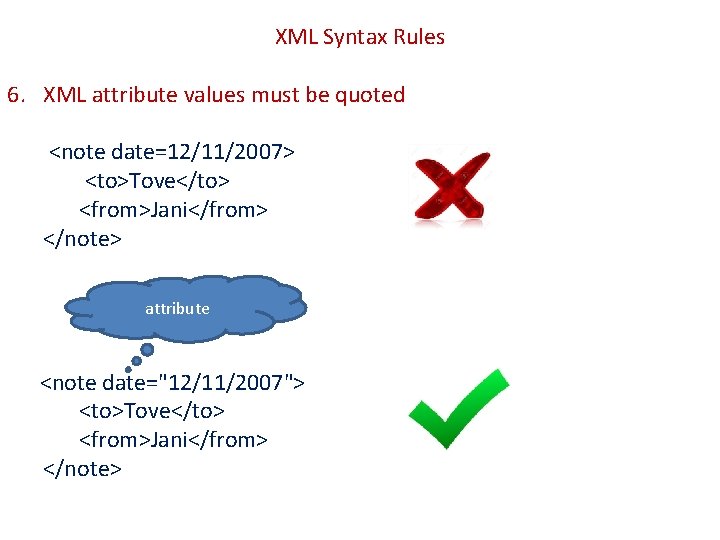 XML Syntax Rules 6. XML attribute values must be quoted <note date=12/11/2007> <to>Tove</to> <from>Jani</from>