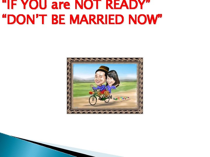 “IF YOU are NOT READY” “DON’T BE MARRIED NOW” 