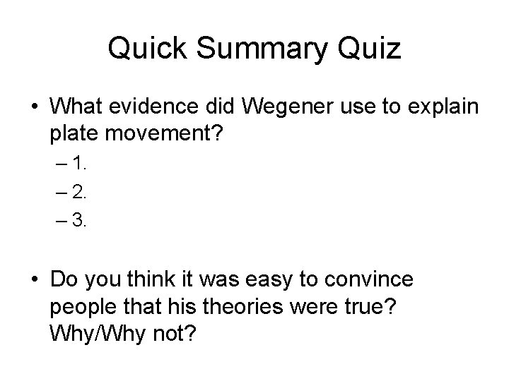 Quick Summary Quiz • What evidence did Wegener use to explain plate movement? –