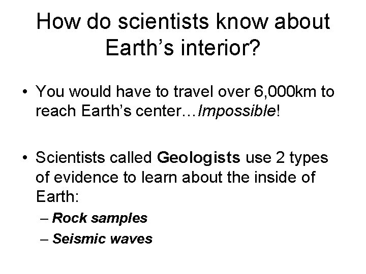 How do scientists know about Earth’s interior? • You would have to travel over