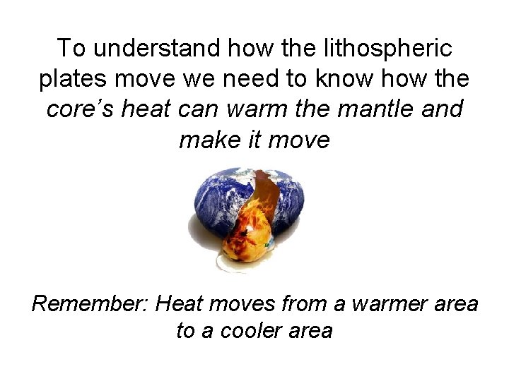 To understand how the lithospheric plates move we need to know how the core’s