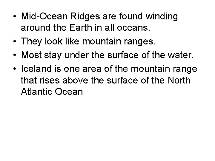  • Mid-Ocean Ridges are found winding around the Earth in all oceans. •