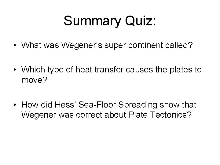 Summary Quiz: • What was Wegener’s super continent called? • Which type of heat