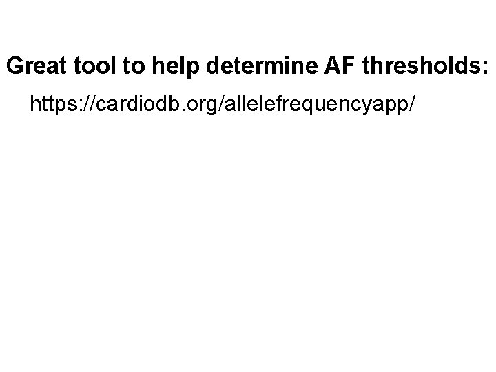 Great tool to help determine AF thresholds: https: //cardiodb. org/allelefrequencyapp/ 