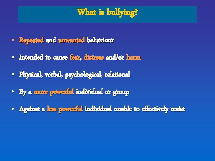 What is bullying? • Repeated and unwanted behaviour • Intended to cause fear, distress