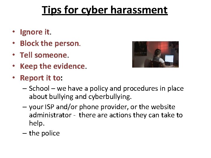 Tips for cyber harassment • • • Ignore it. Block the person. Tell someone.