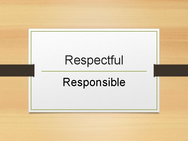 Respectful Responsible 