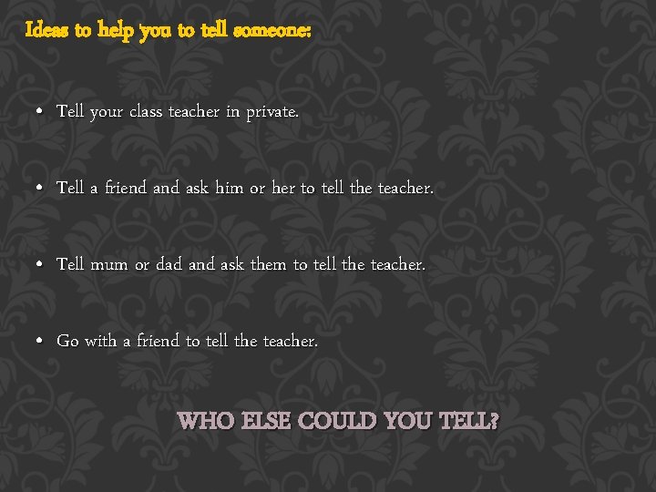 Ideas to help you to tell someone: • Tell your class teacher in private.