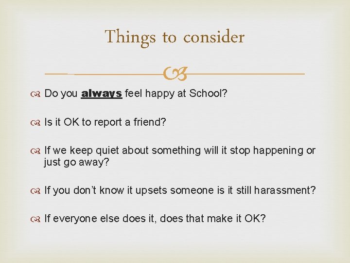 Things to consider Do you always feel happy at School? Is it OK to