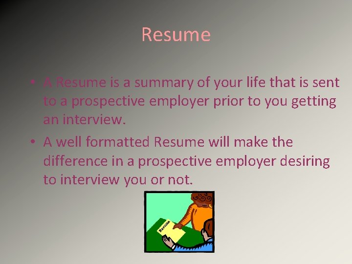 Resume • A Resume is a summary of your life that is sent to