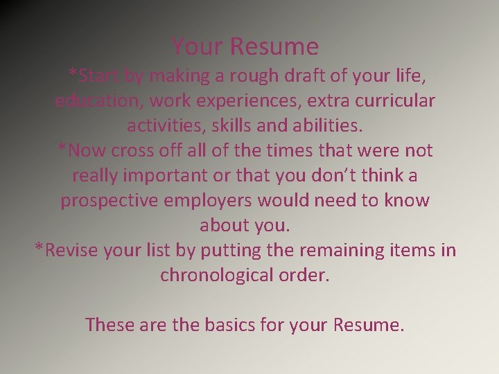 Your Resume *Start by making a rough draft of your life, education, work experiences,