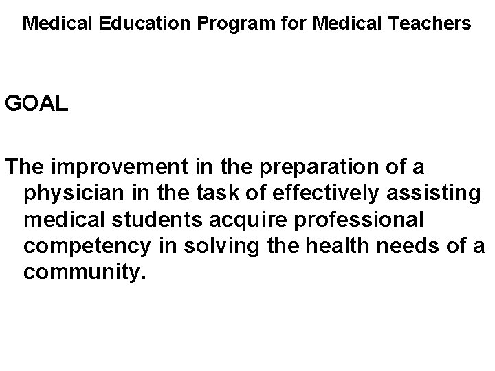 Medical Education Program for Medical Teachers GOAL The improvement in the preparation of a