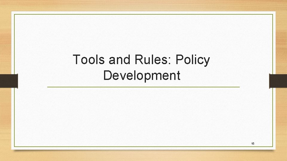 Tools and Rules: Policy Development 15 