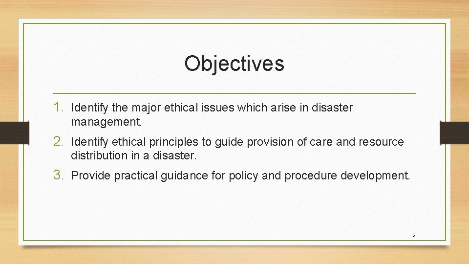Objectives 1. Identify the major ethical issues which arise in disaster management. 2. Identify