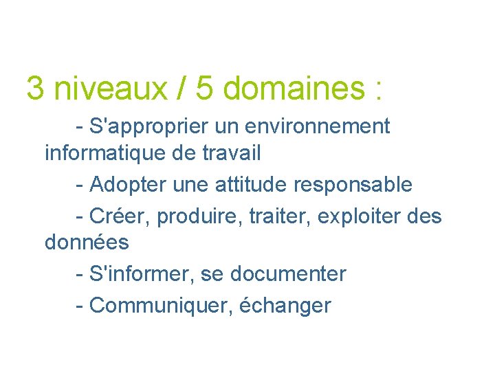 3 niveaux / 5 domaines : - S'approprier un environnement informatique de travail -