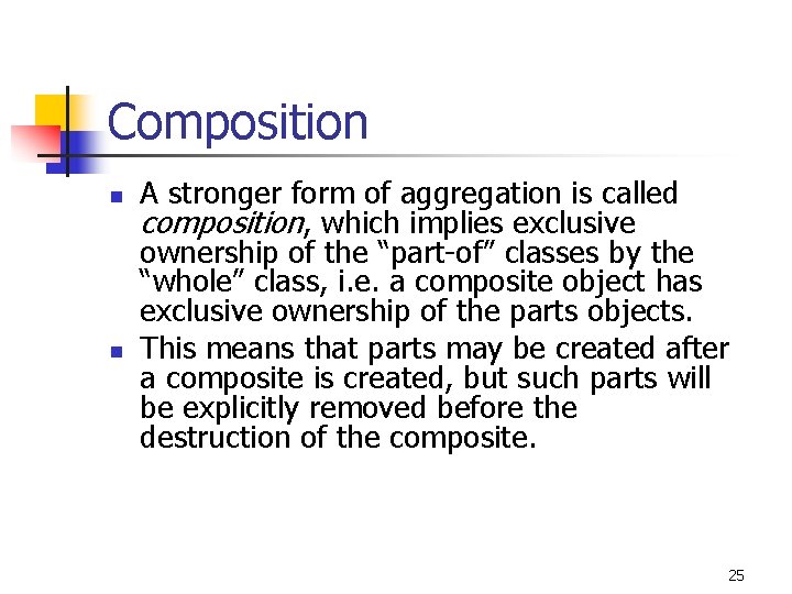 Composition n n A stronger form of aggregation is called composition, which implies exclusive