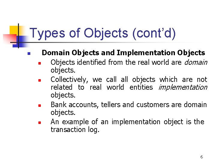 Types of Objects (cont’d) n Domain Objects and Implementation Objects identified from the real