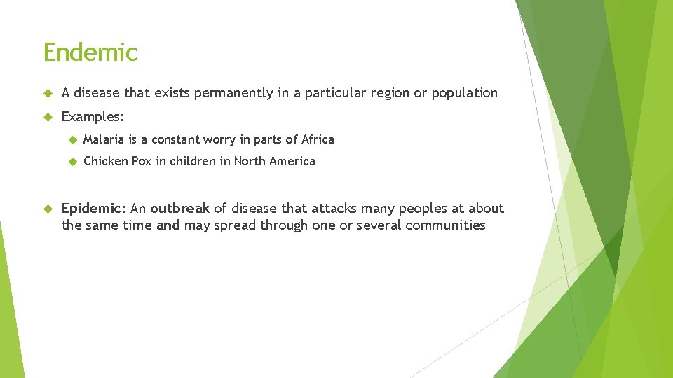 Endemic A disease that exists permanently in a particular region or population Examples: Malaria