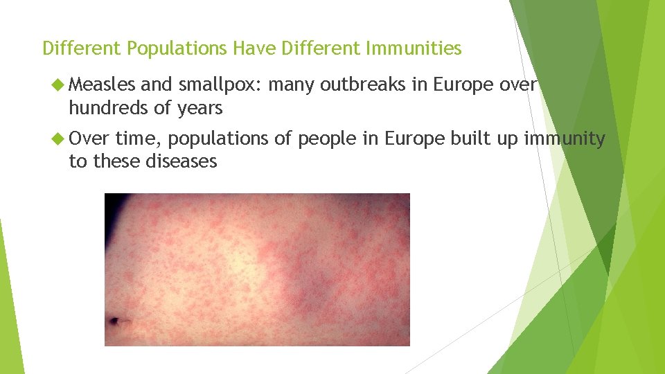 Different Populations Have Different Immunities Measles and smallpox: many outbreaks in Europe over hundreds
